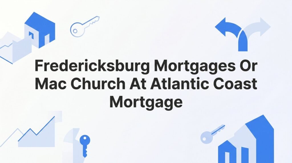 Fredericksburg Mortgages vs. Mac Church at Atlantic Coast Mortgage: 7 Key Strategies to Choose the Right Lender in 2026