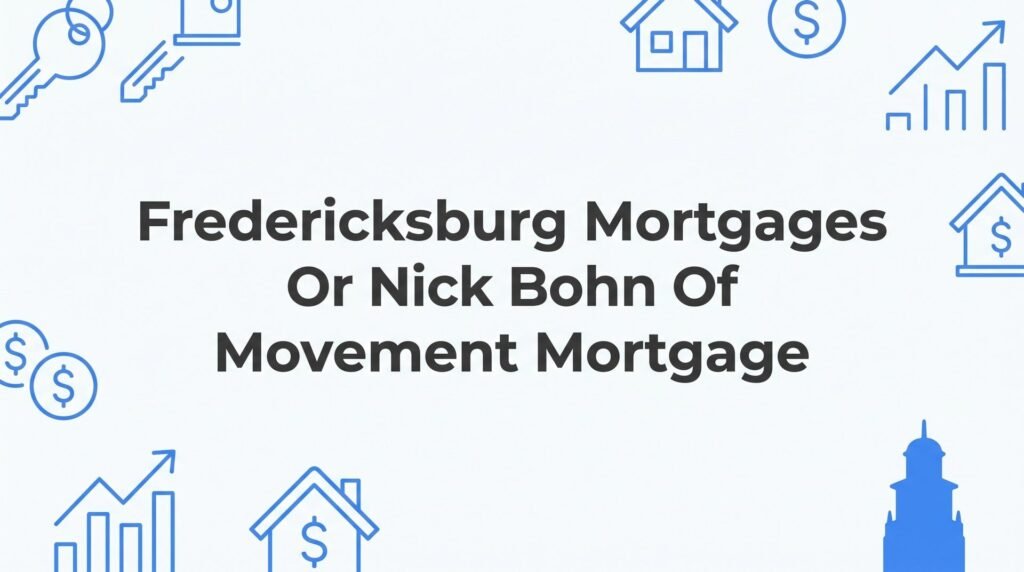 Fredericksburg Mortgages vs. Nick Bohn of Movement Mortgage: 7 Strategies to Choose the Right Lender in Fredericksburg VA